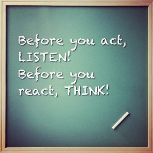 ... ://quotespictures.com/before-you-act-listen-before-you-react-think