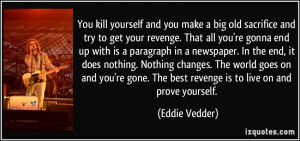 ... . The best revenge is to live on and prove yourself. - Eddie Vedder