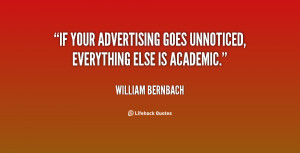 If your advertising goes unnoticed, everything else is academic.”