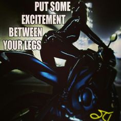 ... exciting between your legs, rider, motocycle, sportbike, rider, quote