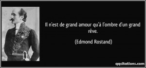 ... est de grand amour qu'à l'ombre d'un grand rêve. - Edmond Rostand