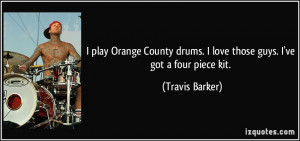 play Orange County drums. I love those guys. I've got a four piece ...