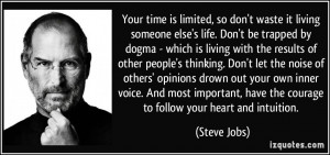 ... , have the courage to follow your heart and intuition. - Steve Jobs