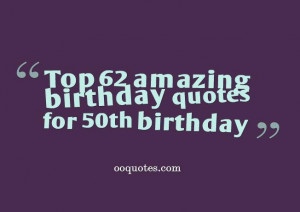 50th birthday is coming soon This is a collection of birthday quotes