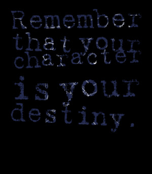 Quotes Picture: remember that your character is your destiny