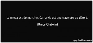 ... de marcher. Car la vie est une traversée du désert. - Bruce Chatwin