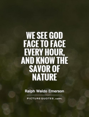 ... face to face every hour, and know the savor of Nature Picture Quote #1