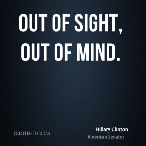out of sight, out of mind.