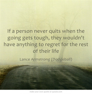 If a person never quits when the going gets tough, they wouldn't have ...