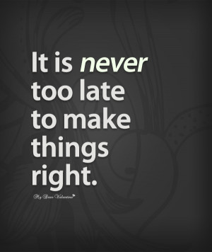 Inspirational Quotes - It is never too late to make things right