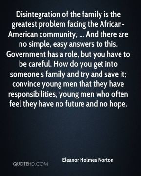Eleanor Holmes Norton - Disintegration of the family is the greatest ...