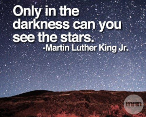 Only In The Darkness Can You See The Stars ” - Martin Luther King Jr ...