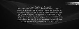 Being a Respiratory TherapistYou are called upon to assist those to ...