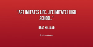 Art imitates life. Life imitates high school.”