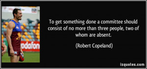 ... no more than three people, two of whom are absent. - Robert Copeland