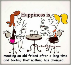 an old friend after a long time and feeling that nithing has changed ...