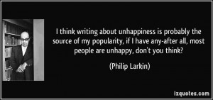 think writing about unhappiness is probably the source of my ...