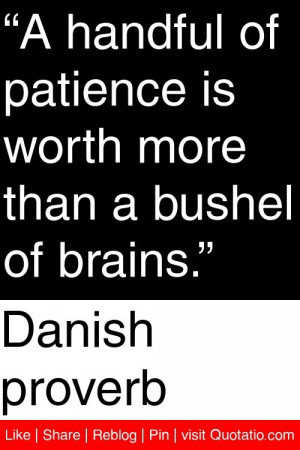 ... of patience is worth more than a bushel of brains. #quotations #quotes