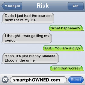 ... guy?Yeah.It's just Kidney Disease.Blood in the urine.Isn't that worse