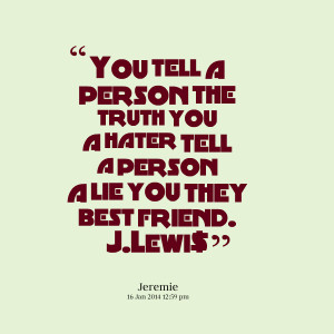 ... the truth you a hater tell a person a lie you they best friend jlewi