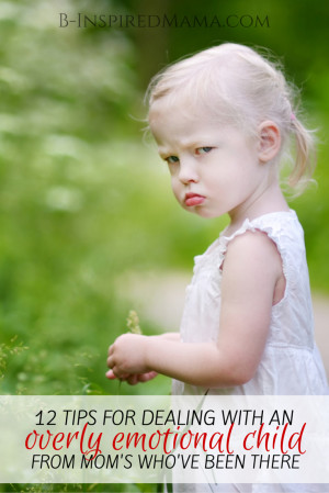 12 Tips for Dealing with an Overly Emotional Child - From Moms Who've ...
