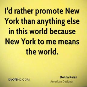 Donna Karan - I'd rather promote New York than anything else in this ...