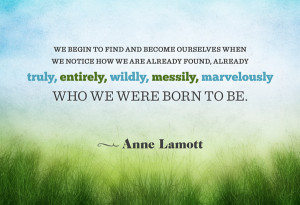 Quote by Anne Lamott: We begin to find and become ourselves when we ...