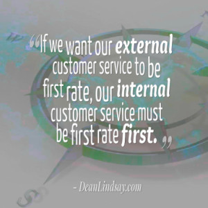 customer service to be first rate, our internal customer service ...