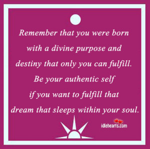 Remember that you were born with a divine purpose and destiny that ...