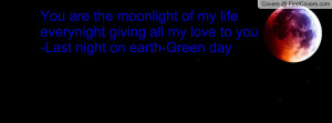 ... everynight giving all my love to you -Last night on earth-Green day