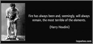 ... will always remain, the most terrible of the elements. - Harry Houdini