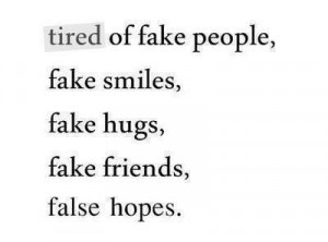 Tired Of Fake People, Fake Smiles, Fake Hugs, Fake Friends, False ...