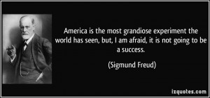 ... , but, I am afraid, it is not going to be a success. - Sigmund Freud