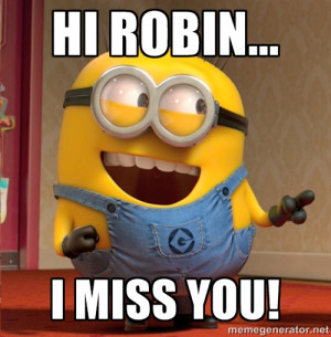 Hi Robin... I miss you! - dave le minion | Meme Generator