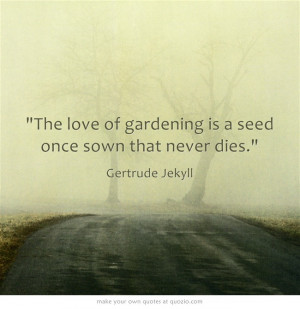 The love of gardening is a seed once sown that never dies.