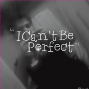 Quotes Picture: i can't be perfect