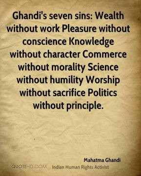 Ghandi's seven sins: Wealth without work Pleasure without conscience ...