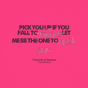 Quotes Picture: pick you up if you fall to pieces let me be the one to ...