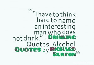 ... not drink.” – Drinking Quotes, Alcohol Quotes by Richard Burton