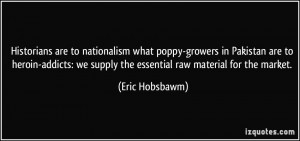 ... we supply the essential raw material for the market. - Eric Hobsbawm
