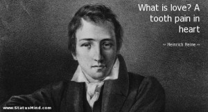 What is love? A tooth pain in heart - Heinrich Heine Quotes ...