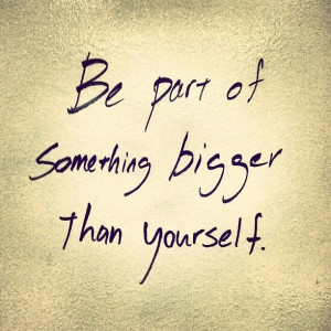 ... for today is: Are you a part of something that's bigger than yourself