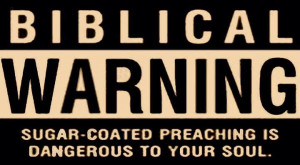 WARNING !! Sugar Coated Preaching is Dangerous to your soul.