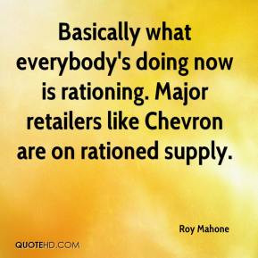... now is rationing. Major retailers like Chevron are on rationed supply