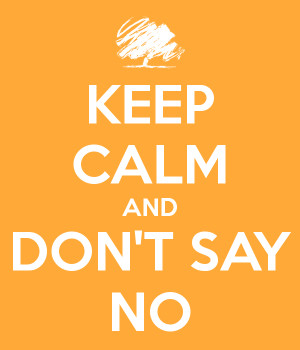 KEEP CALM AND DON'T SAY NO
