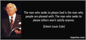 The man who seeks to please God is the man who people are pleased with ...