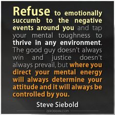 Refuse to emotionally succumb to the negative events around you and ...