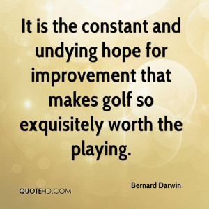 ... hope for improvement that makes golf so exquisitely worth the playing