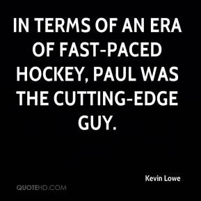 ... terms of an era of fast-paced hockey, Paul was the cutting-edge guy