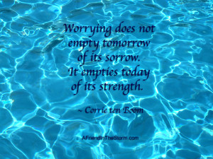 ... Of Its Sorrow It Empties Today Of Its Strength - Corrie Ten Boom